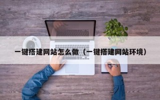 资阳一键搭建网站怎么做（一键搭建网站环境）
