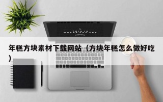 资阳年糕方块素材下载网站（方块年糕怎么做好吃）