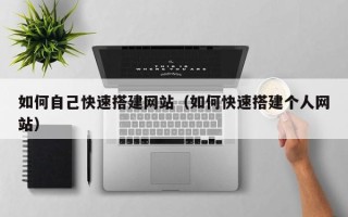 资阳如何自己快速搭建网站（如何快速搭建个人网站）